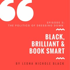 Black, Brilliant & Book Smart EP3: Can We Have It All & The Politics of Dressing Down