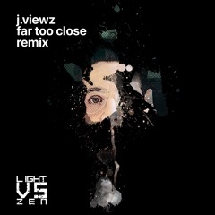 J.views - Far Too Close (Light Vs Zen Remix)