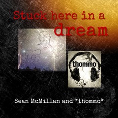 Stuck here in a dream (Sean McMillan & *thommo*)
