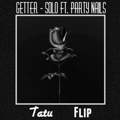 Getter - Solo Ft. Party Nails (Tatu Flip)