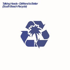 Talking Heads - Girlfriend Is Better (South Beach Recycling Edit) FREE DL (ltd)