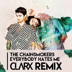 The Chainsmokers - Everybody Hates Me (Clarx Remix)