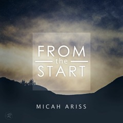 Micah Ariss - From The Start [NOW ON SPOTIFY]