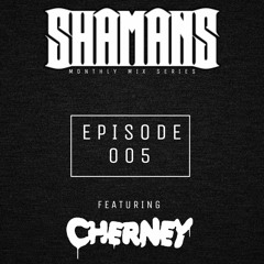 SHAMANS MIX SERIES Ep. 005 - CHERNEY