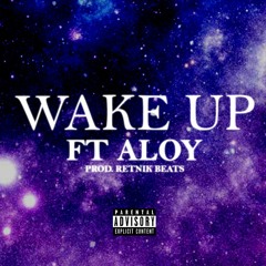 Wake Up Ft. Aloy (Prod. LSL x Retnik Beats)
