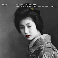MEC06 BORKA FM - Robots (MECHANICAL PRESSURE Remix) (cut)