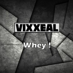 VixXeal - Whey !