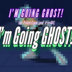 I'm Going GHOST! feat. Princess Spank [prod. atsys404]