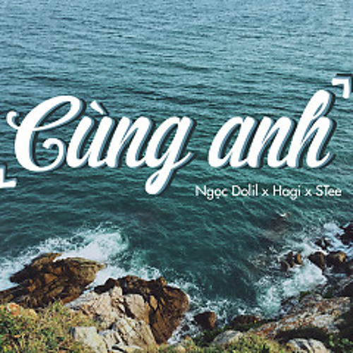 Cùng Anh - Ngọc Dolil , Hagi , STee