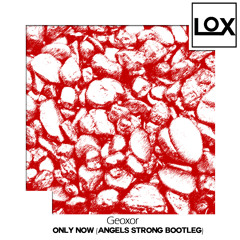 Geoxor - Only Now (Angels Strong Bootleg)