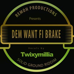 DEM WANT FI BREAK  - TWIXYMILLIA  (SOLID GROUND RIDDIM - REMOH PRODUCTIONS) 2018