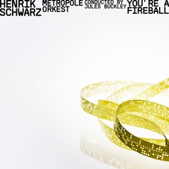 Henrik Schwarz & Metropole Orkest - You're A Fireball