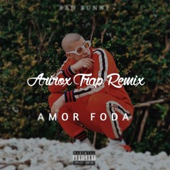 [TRAP] Bad Bunny - A M O R F O D A (Arirox Remix) (Buy= Free Download) [EXTENDED]