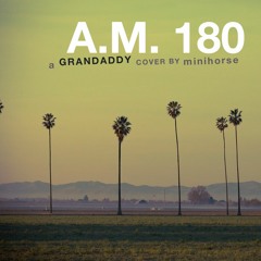 "A.M. 180" Grandaddy cover by minihorse
