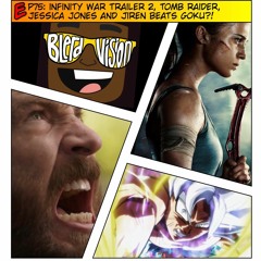 EP75: Infinity War Trailer 2, Tomb Raider, Jessica Jones and Jiren Beats Goku?!