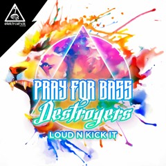 Pray For Bass & Destroyers - Loud N Kick It [Out now]