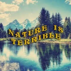 Nature Is Terrible