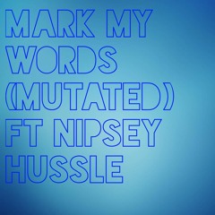 "MARK MY WORDS" (MUTATED) Ft NIPSEY HUSSLE Prod. MUTE WON