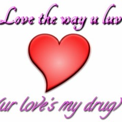 Love the way u luv (ur love's my drug)