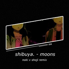 shibuya. - moons [noki x shoji remix]