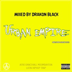 Drakon Black - Urban Empire Mixtape March 2018 (Afro, Moombahton, Dancehall, Hiphop, Latin & Trap)