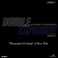Double Exposure Podcast | Episode 2 - "Photography Is A Lifestyle" with Aaron Poole