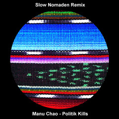 Manu Chao - Politik Kills (Slow Nomaden Remix)