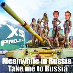 XS Project - Meanwhile in Russia (Take me to Russia)