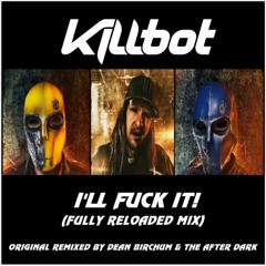 Killbot - I'll Fuck It (Fully Reloaded Mix) (Remixed By Dean Birchum & The After Dark) (2018)