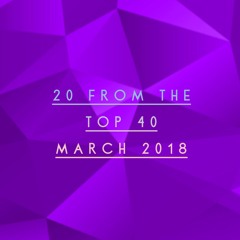 20 From The Top 40 March 2018