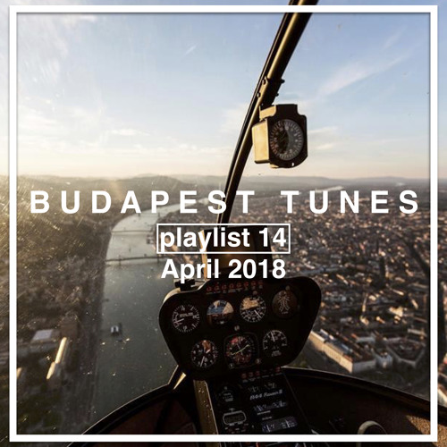 BUDAPEST TUNES / playlist #14 / April 2018