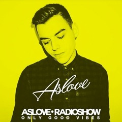 Aslove Radioshow #7 - Only Good Vibes