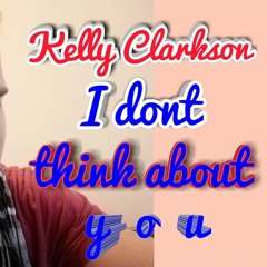 I dont think about you (Kelly Clarkson cover)
