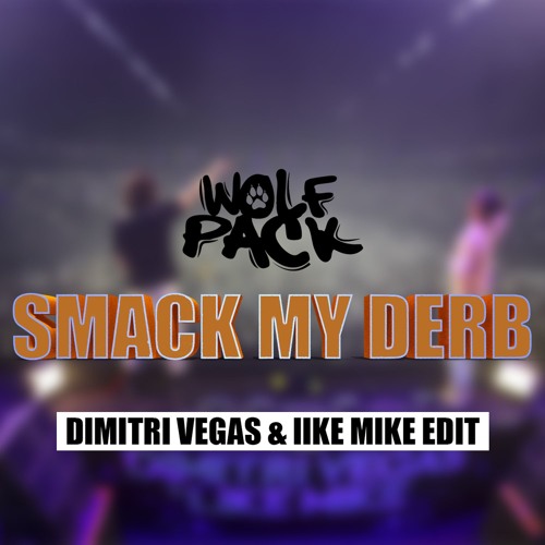 Wolfpack - Smack My Derb (Dimitri Vegas & Like Mike Edit)