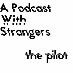 A Podcast With Strangers - The Pilot