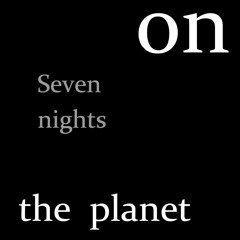 Seven nights on the planet