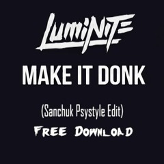 Luminite - Make It Donk (Sanchuk Psystyle Edit)