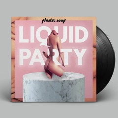 Plastic Soup - LIQUID PARTY (Full EP)