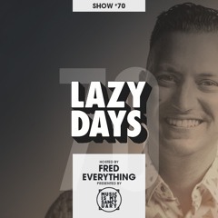 LAZY DAYS - Show #70 (Hosted by Fred Everything)