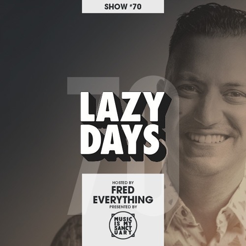 LAZY DAYS - Show #70 (Hosted by Fred Everything)