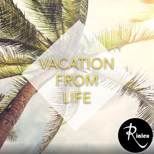 rialex - Vacation From Life  [FREEDOWNLOAD]