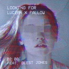 Lucian X Fallow - Looking For feat. Blest Jones
