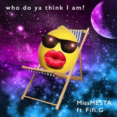 who do ya think I am?- MissMESTA ft Fifi.G
