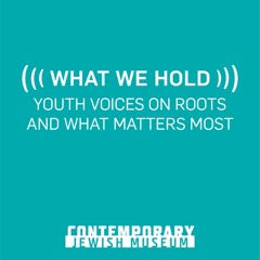 What We Hold: Teen Art Connect Interns, Contemporary Jewish Museum