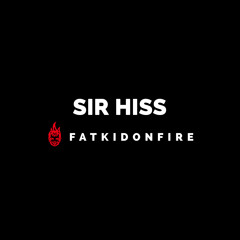Sir Hiss x FatKidOnFire mix