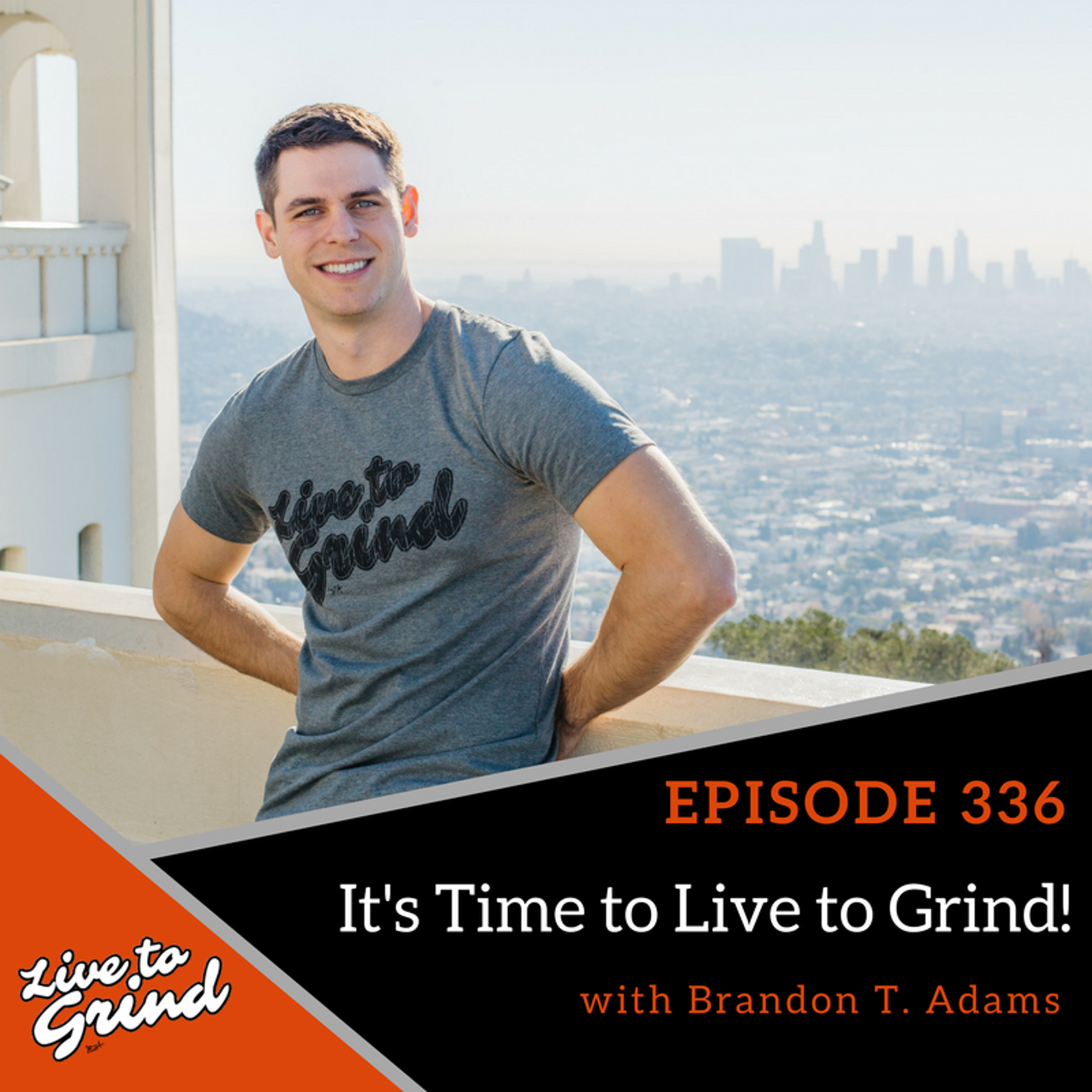 EP 336 It’s Time to Live to Grind with Brandon T. Adams episode artwork