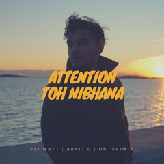 Attention Toh Nibhana - Jai Matt, Arpit G, Dr. Srimix