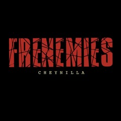 CheyNilla - Frenemies
