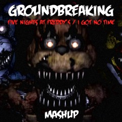 I Got No Time / Five Nights at Freddy's - Groundbreaking [Mashup FNAF1&4]