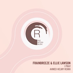 Frainbreeze & Ellie Lawson - I Pray (Ahmed Helmy Extended Mix)